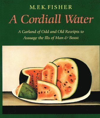 M. F. K. Fisher - A Cordiall Water: A Garland of Odd and Old Receipts to Assuage the Ills of Man and Beast, Häftad