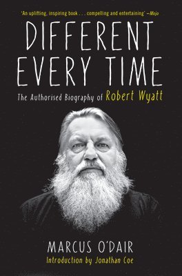 bokomslag Different Every Time: The Authorized Biography of Robert Wyatt