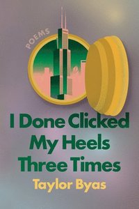 bokomslag I Done Clicked My Heels Three Times: Poems