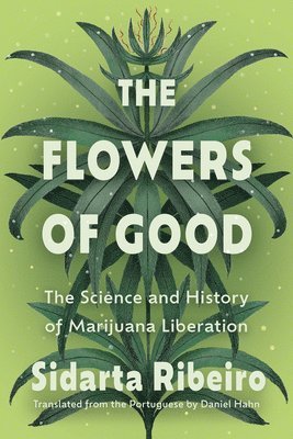Sidarta Ribeiro - The Flowers of Good: The Science and the History of Marijuana Liberation, Häftad