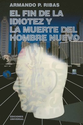 Armando P Ribas - Fin de la Idiotez Y La Muerte del Hombre Nuevo, Häftad