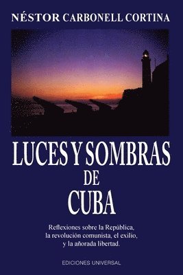 Néstor Carbonell Cortina - LUCES Y SOMBRAS DE CUBA. Reflexiones sobre la República, la revolución comunista, el exilio y la añorada libertad., Häftad