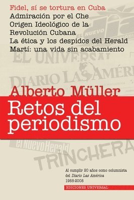 Alberto Muller - RETOS DEL PERIODISMO. Cuba y Exilio. Memorias 1959-2008, Fidel, sí se tortura en Cuba / Admiracion por el Che / Origen Ideológico de la Revolución Cubana / La ética y los despidos del Herald / Martí, Häftad