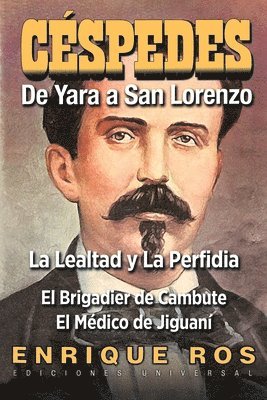 bokomslag CARLOS MANUEL DE CÉSPEDES. DE YARA A SAN LORENZO (La lealtad y la Perfidia. El Brigadier de Cambute. El médico de Jiguaní, Biografía del Padre de la Patria cubana