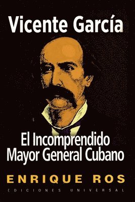 Enrique Ros - Vicente García, El Incomprendido Mayor General Cubano, Häftad