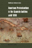 bokomslag American Protestantism in the Spanish Antilles Until 1898