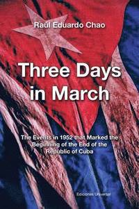 bokomslag Three Days in March. the Events in 1952 That Marked the Beginning of the End of the Republic of Cuba