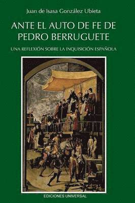 Juan de Isasa-González Ubieta - Ante El Auto de Fe de Pedro Berruguete. Una Reflexión Sobre La Inquisición Española,, Häftad