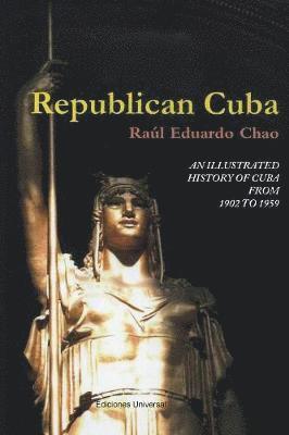 Raul Eduardo Chao, RAUL EDUARDO CHAO - Republican Cuba. an Illustrated History of Cuba from 1902 to 1959, Häftad