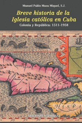 S J Manuel Pablo Maza Miguel, S. J. Manuel Pablo Maza Miguel, S.J. Manuel Pablo Maza Miguel - Breve Historia de la Iglesia Católica En Cuba, Häftad