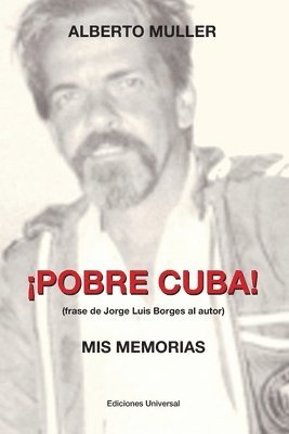Alberto Muller - ¡POBRE CUBA (frase de Jorge Luis Borges al autor?. MIS MEMORIAS, Häftad