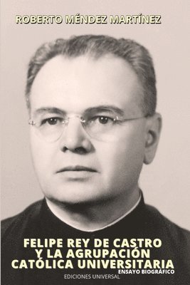 bokomslag FELIPE REY DE CASTRO Y LA AGRUPACIÓN CATÓLICA UNIVERSITARIO. Ensayo biográfico.