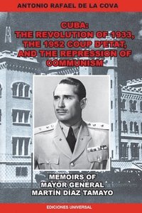 bokomslag The Revolution of 1933, the 1952 Coup d'Etat, and the Repression of Communism. Memoirs of Mayor General Martn Daz Tamayo.