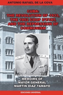 bokomslag The Revolution of 1933, the 1952 Coup d'Etat, and the Repression of Communism. Memoirs of Mayor General Martn Daz Tamayo.