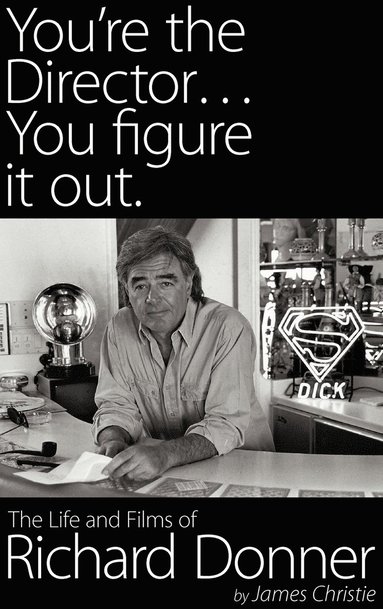 bokomslag You're the Director...You Figure It Out. the Life and Films of Richard Donner