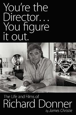 James Christie - You're the Director...You Figure It Out. the Life and Films of Richard Donner, Häftad