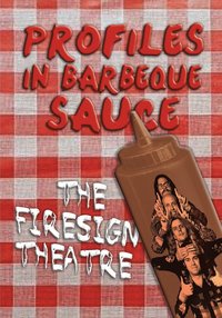 bokomslag PROFILES IN BARBEQUE SAUCE The Psychedelic Firesign Theatre On Stage - 1967-1972