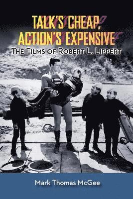 Talk's Cheap, Action's Expensive - The Films of Robert L. Lippert 1
