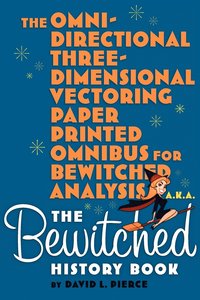 bokomslag The Omni-Directional Three-Dimensional Vectoring Paper Printed Omnibus for Bewitched Analysis a.k.a. The Bewitched History Book