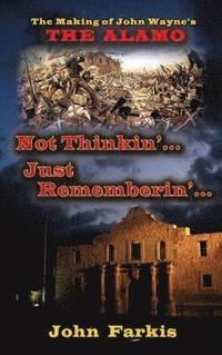 bokomslag Not Thinkin'... Just Rememberin'... The Making of John Wayne's &quot;The Alamo&quot; (hardback)