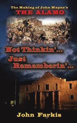 bokomslag Not Thinkin'... Just Rememberin'... The Making of John Wayne's &quot;The Alamo&quot; (hardback)