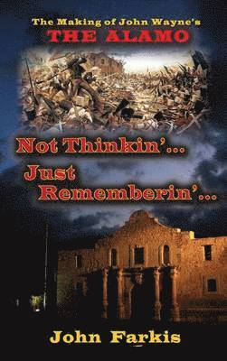 John Farkis - Not Thinkin'... Just Rememberin'... The Making of John Wayne's "The Alamo" (hardback), Inbunden