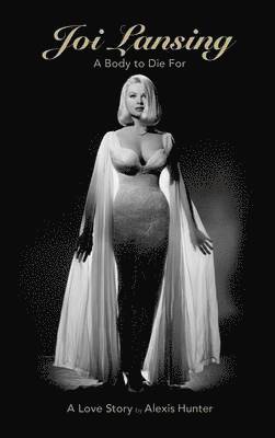 Alexis Hunter - JOI LANSING - A BODY TO DIE FOR - A Love Story (hardback), Inbunden