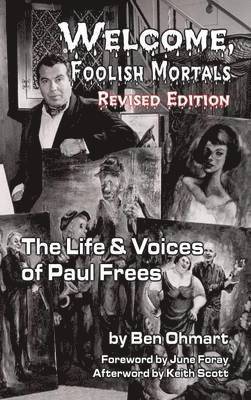 Welcome, Foolish Mortals the Life and Voices of Paul Frees (Revised Edition) (Hardback) 1