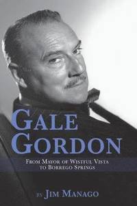 bokomslag Gale Gordon - From Mayor of Wistful Vista to Borrego Springs