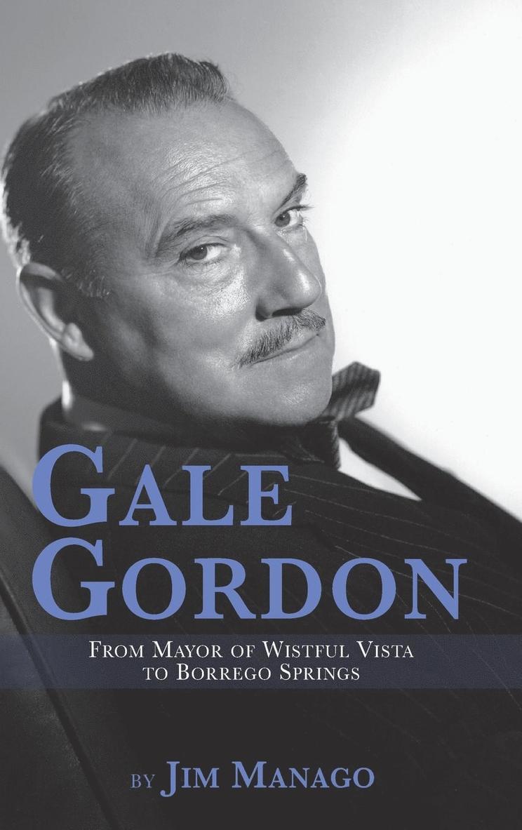 Gale Gordon - From Mayor of Wistful Vista to Borrego Springs (hardback) 1