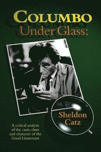 bokomslag Columbo Under Glass - A critical analysis of the cases, clues and character of the Good Lieutenant