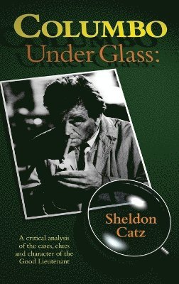 bokomslag Columbo Under Glass - A critical analysis of the cases, clues and character of the Good Lieutenant (hardback)