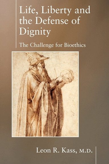 Leon Kass - Life Liberty & the Defense of Dignity, Häftad