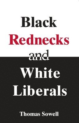 Thomas Sowell - Black Rednecks & White Liberals, Häftad
