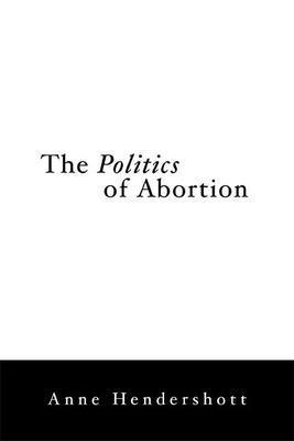 Anne Hendershott - Politics of Abortion, Inbunden