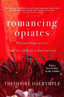 Theodore Dalrymple - Romancing Opiates, Häftad