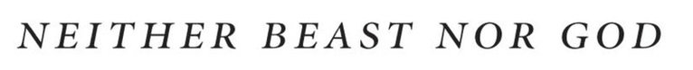 Neither Beast Nor God