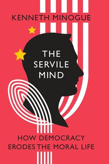 Kenneth Minogue - Servile Mind, Inbunden