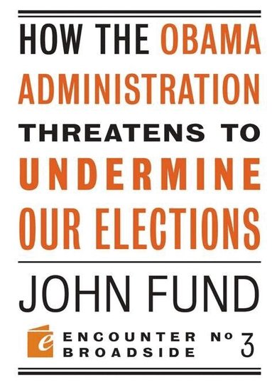 John Fund - How the Obama Administration Threatens to Undermine Our Elections, Häftad