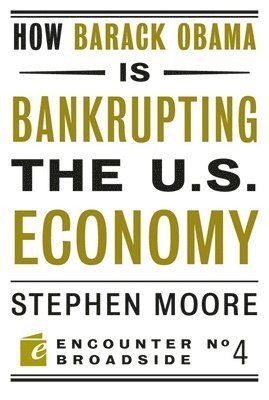 Stephen Moore - How Barack Obama is Bankrupting the U.S. Economy, Häftad