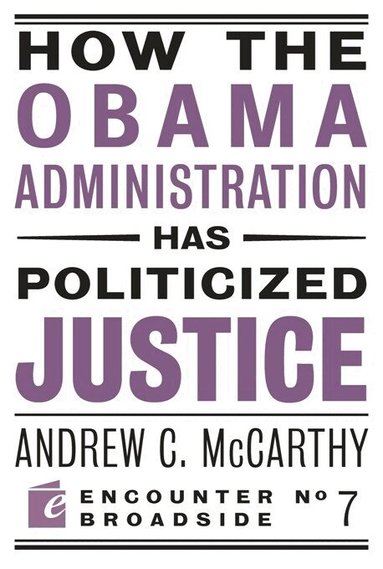Andrew C McCarthy - How the Obama Administration has Politicized Justice, Häftad