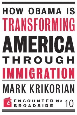 Mark Krikorian - How Obama is Transforming America Through Immigration, Häftad