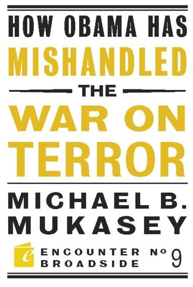 Michael Bernard Mukasey - How Obama Has Mishandled the War on Terror, Häftad