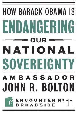 John R Bolton - How Barack Obama is Endangering our National Sovereignty, Häftad