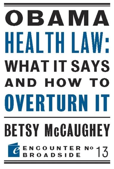 Betsy McCaughey - Obama Health Law: What It Says and How to Overturn It, Häftad