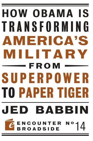 Jed Babbin - How Obama is Transforming America's Military from Superpower to Paper Tiger, Häftad