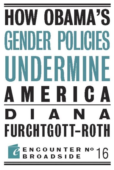 Diana Furchtgott-Roth - How Obama?s Gender Policies Undermine America, Häftad