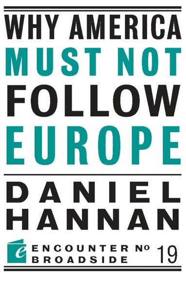 Daniel Hannan - Why America Must Not Follow Europe, Häftad