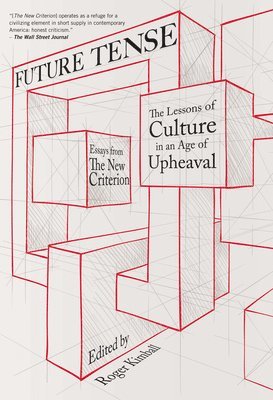 Roger Kimball - Future Tense: The Lessons of Culture in an Age of Upheaval, Inbunden