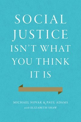 Michael Novak, Paul Adams - Social Justice Isn't What You Think It Is, Inbunden